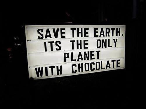 Save the earth, its the only planet with chocolate