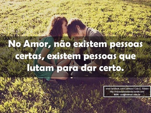 No amor não existem pessoas certas, existem pessoas que lutam para dar certo!