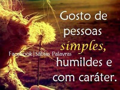 Gosto de pessoas simples humildes e com carácter