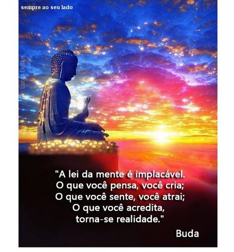 A lei da mente é implacável. O que você pensa, você cria O que você sente, você atrai o que você acredita, Torna-se realidade  Buda