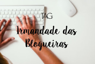 TAG Irmandade das Blogueiras.jpg TAG Irmandade das Blogueiras.jpg