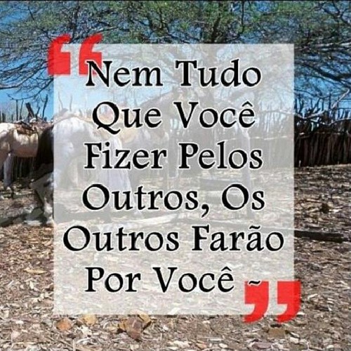 Nem tudo o que fizeres pelos outros, os outros farão por ti
