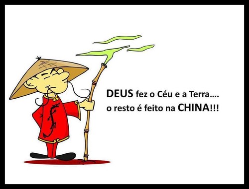 deus fez o céu e a terra.. o resto é feito na China