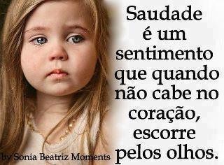 Saudade é um sentimento que não cabe no coração, escorre pelos olhos