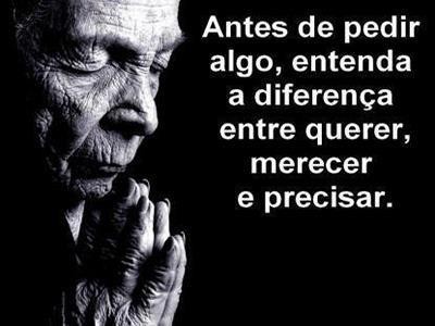 Antes de pedir algo entenda a diferença entre querer, precisar e merecer