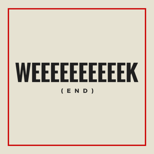 Weeeeek(end).png Weeeeek(end).png