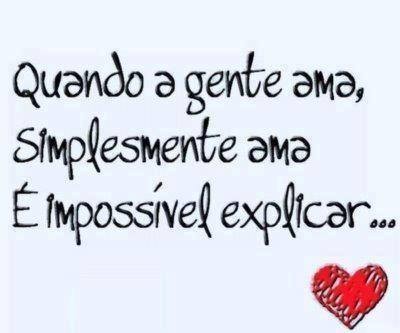Quando amamos, simplesmente amamos, é impossível explicar